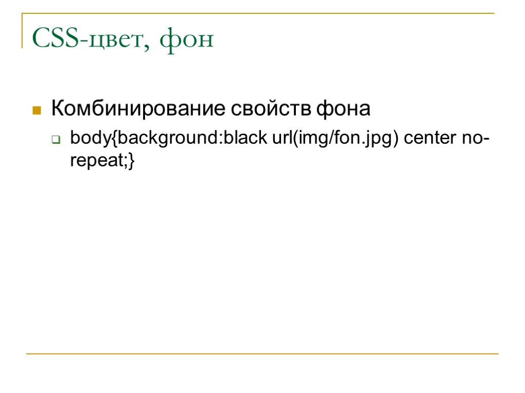 CSS-цвет, фон Комбинирование свойств фона body{background:black url(img/fon.jpg) center no-repeat;}